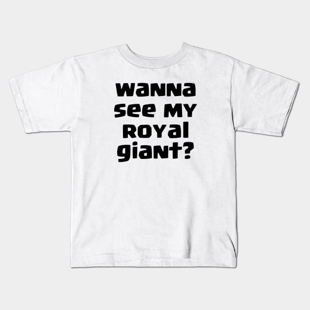 Wanna see my Royal giant? Kids T-Shirt by lanishop